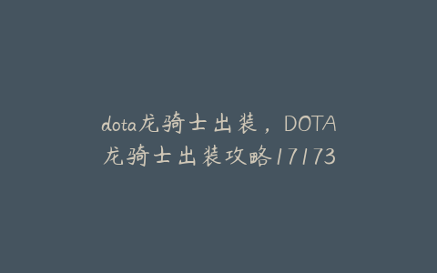 dota龙骑士出装，DOTA龙骑士出装攻略17173