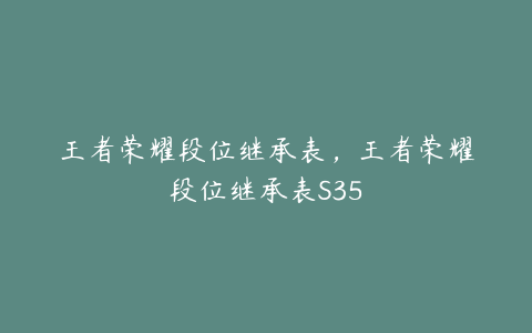 王者荣耀段位继承表，王者荣耀段位继承表S35