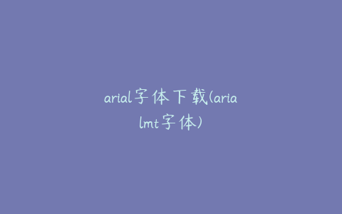 arial字体下载(arialmt字体)