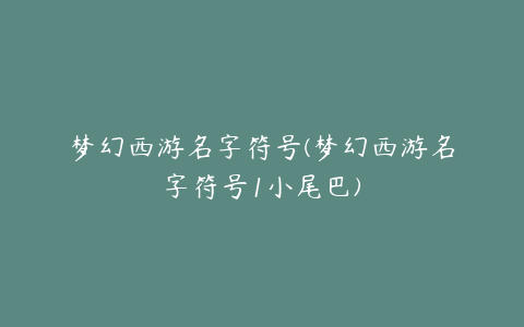 梦幻西游名字符号(梦幻西游名字符号1小尾巴)