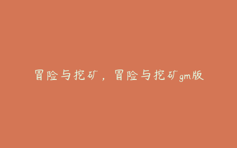 冒险与挖矿，冒险与挖矿gm版