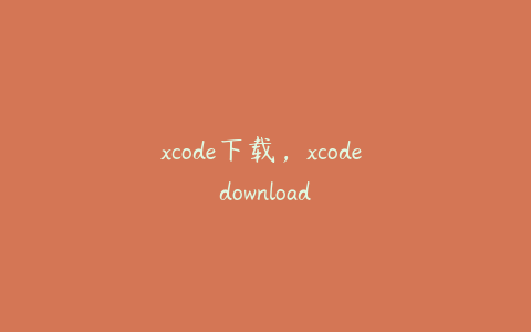 xcode下载，xcode download