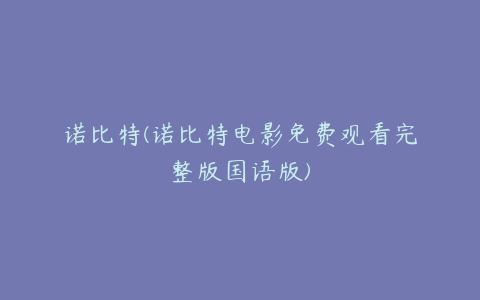 诺比特(诺比特电影免费观看完整版国语版)