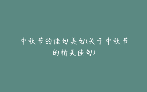 中秋节的佳句美句(关于中秋节的精美佳句)