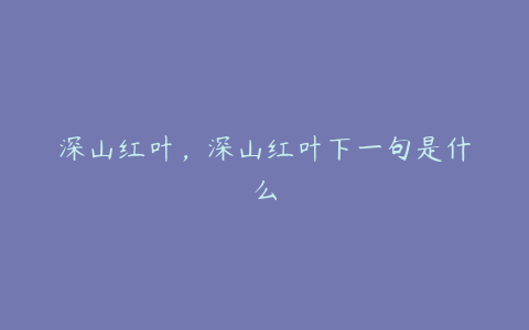 深山红叶，深山红叶下一句是什么