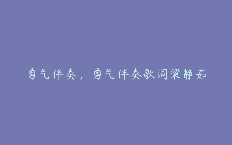 勇气伴奏，勇气伴奏歌词梁静茹