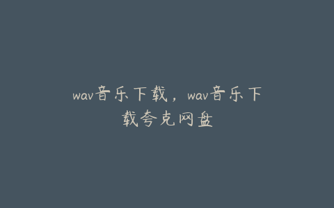 wav音乐下载，wav音乐下载夸克网盘