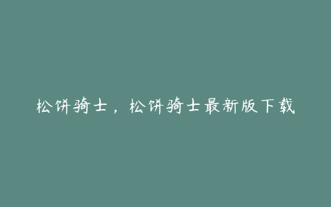 松饼骑士，松饼骑士最新版下载