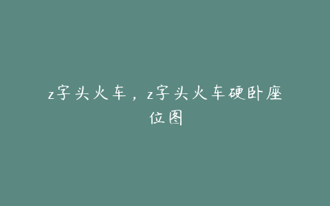 z字头火车，z字头火车硬卧座位图