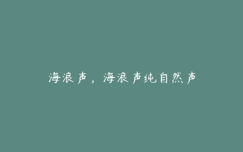 海浪声，海浪声纯自然声