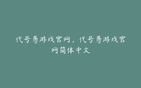 代号鸢游戏官网，代号鸢游戏官网简体中文